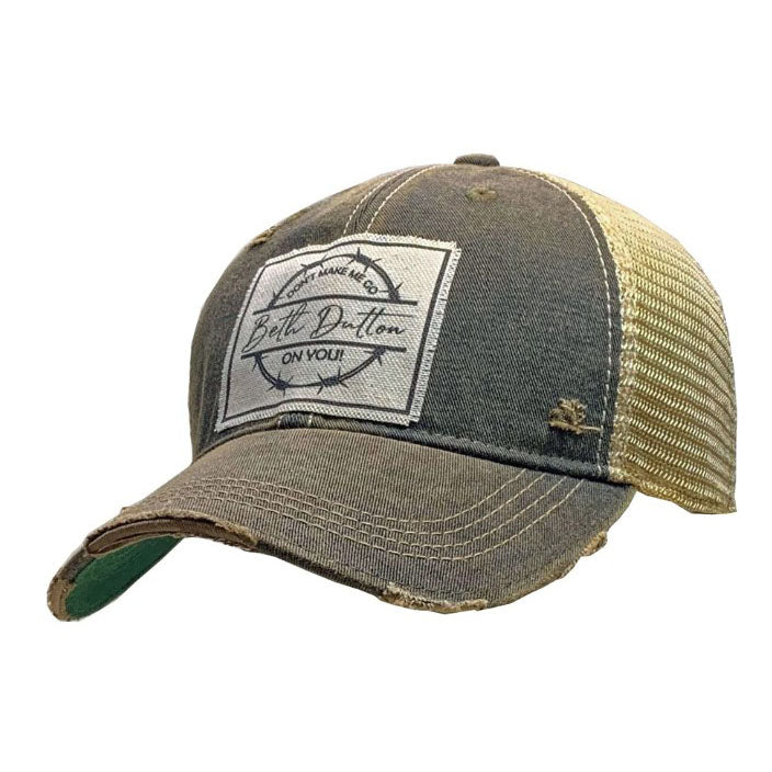 Distressed Trucker Cap- Don't Make me go Beth Dutton on you